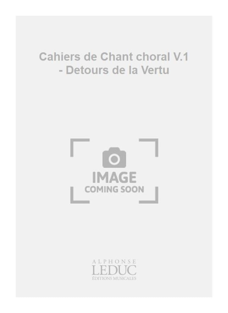 Cahiers de Chant choral V.1 - Detours de la Vertu